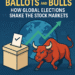 Ballots and Bulls: How Global Elections Shake the Stock Markets