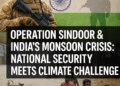 Operation Sindoor & Monsoon Mayhem: India’s Twin Front Battle for Security and Survival