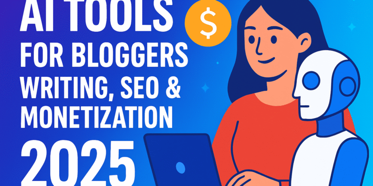 AI Tools for Bloggers: Writing, SEO & Monetization in 2025